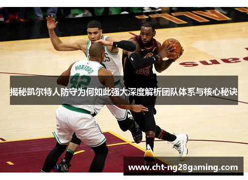 揭秘凯尔特人防守为何如此强大深度解析团队体系与核心秘诀 揭秘凯尔特人防守为何如此强大深度解析团队体系与核心秘诀