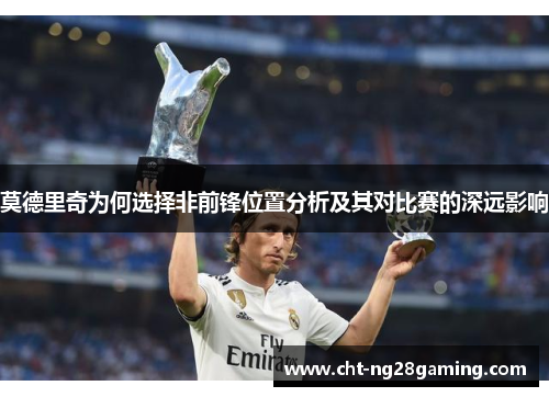 莫德里奇为何选择非前锋位置分析及其对比赛的深远影响