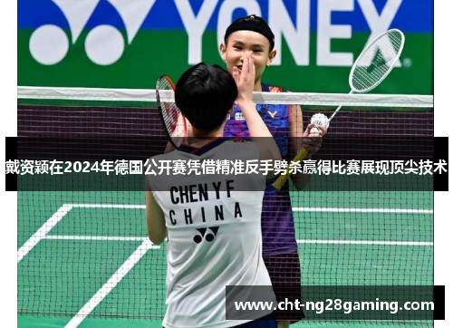 戴资颖在2024年德国公开赛凭借精准反手劈杀赢得比赛展现顶尖技术