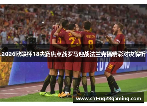 2026欧联杯18决赛焦点战罗马迎战法兰克福精彩对决解析
