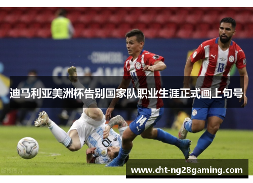 迪马利亚美洲杯告别国家队职业生涯正式画上句号